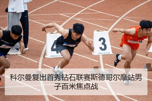 科尔曼复出首秀钻石联赛斯德哥尔摩站男子百米焦点战