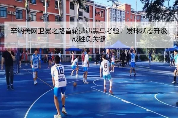 辛纳美网卫冕之路首轮遭遇黑马考验，发球状态升级成胜负关键