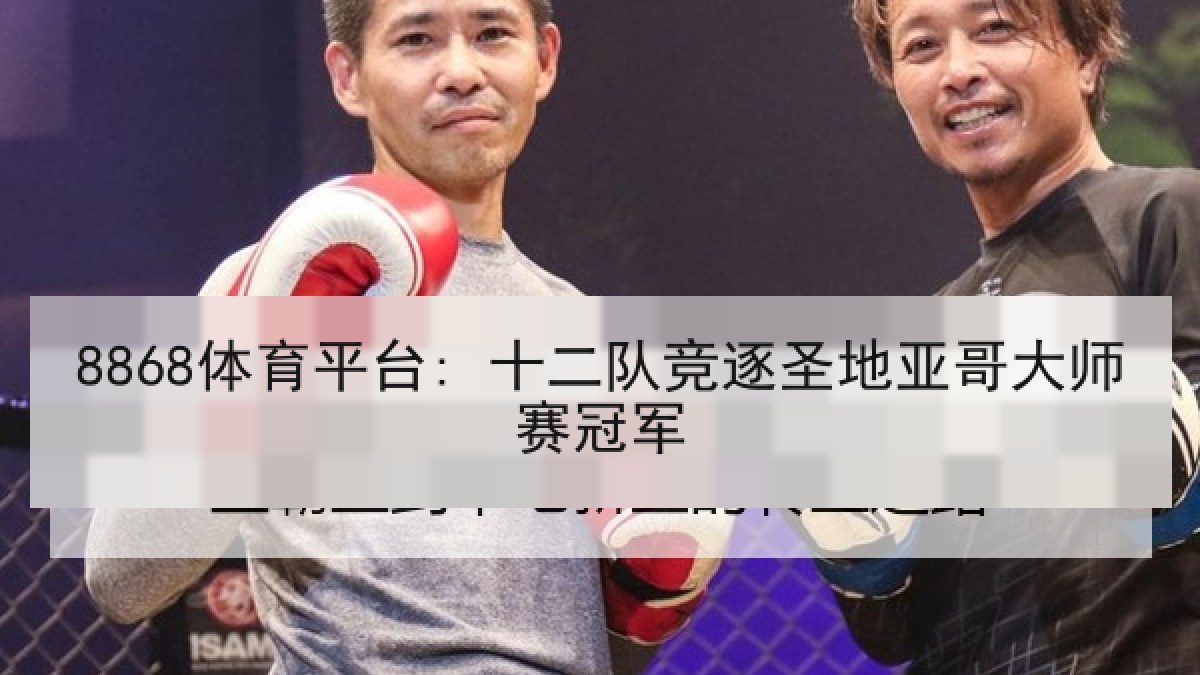 8868体育平台: 十二队竞逐圣地亚哥大师赛冠军