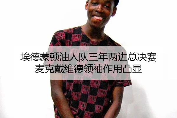 埃德蒙顿油人队三年两进总决赛 麦克戴维德领袖作用凸显