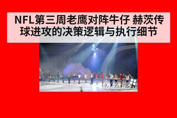 NFL第三周老鹰对阵牛仔 赫茨传球进攻的决策逻辑与执行细节